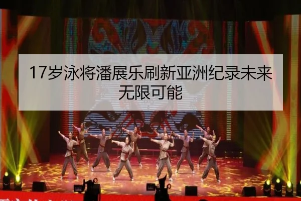 17岁泳将潘展乐刷新亚洲纪录未来无限可能