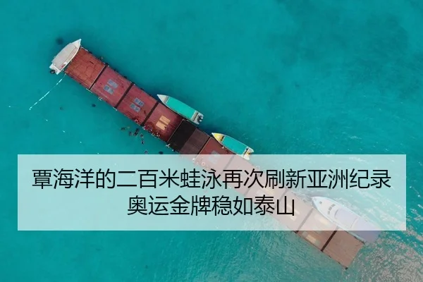 覃海洋的二百米蛙泳再次刷新亚洲纪录奥运金牌稳如泰山